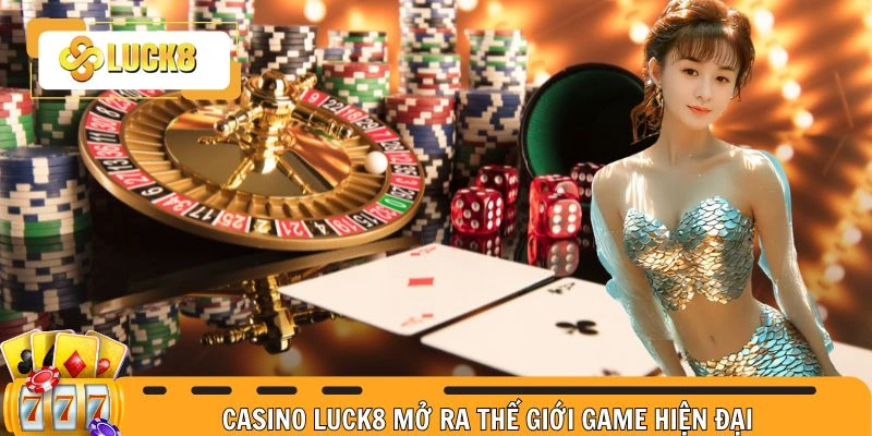 Casino Luck8 mở ra thế giới game hiện đại