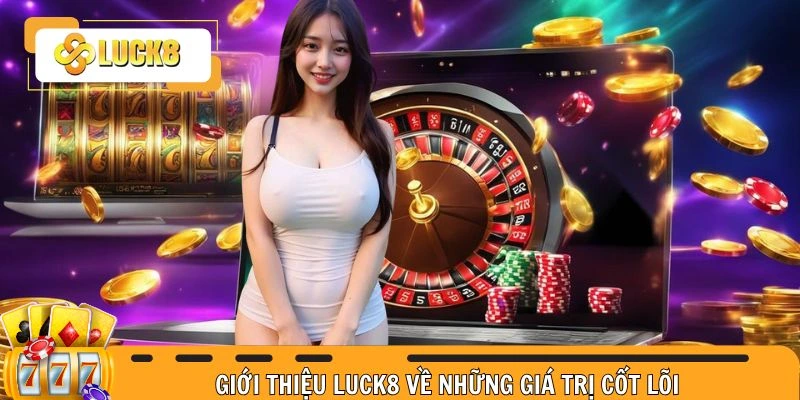 Giới thiệu giá trị cốt lõi của nhà cái uy tín Luck8