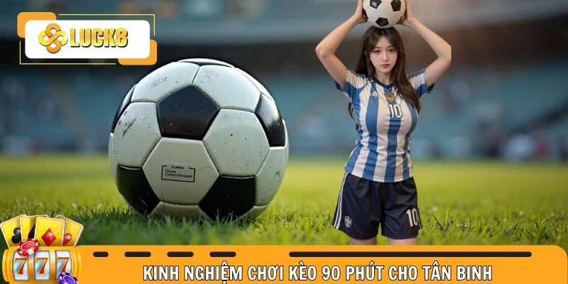 Kinh nghiệm bắt kèo 90 phút không bao giờ thua